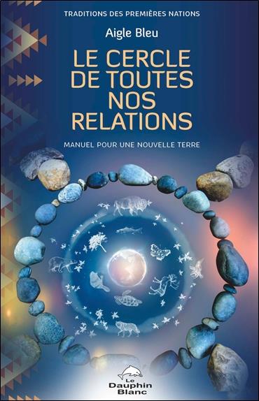 Le cercle de toutes nos relations ; manuel pour une nouvelle Terre