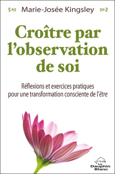 Croître par l'observation de soi ; réflexions et exercices pratiques pour une transformation consciente de l'être