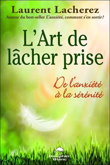 L'art de lâcher prise ; de l'anxiété à la sérénité