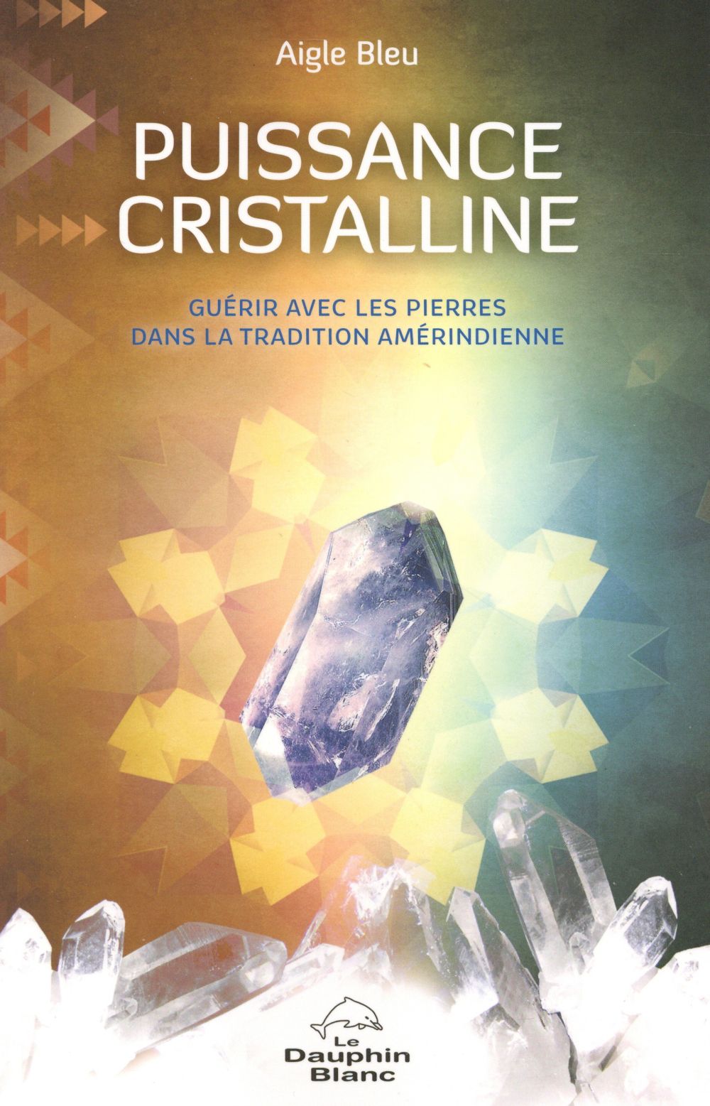 Puissance cristalline ; guérir avec les pierres dans la tradition amérindienne
