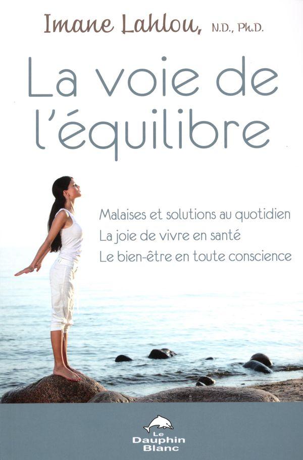 La voie de l'équilibre ; malaises et solutions au quotidien ; la joie de vivre en santé