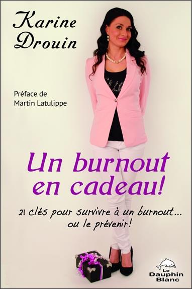 Un burnout en cadeau ! 21 clés pour survivre à un burnout... ou le prévenir