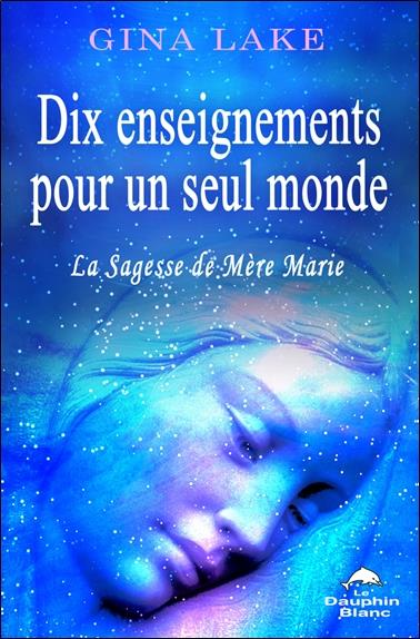 Dix enseignements pour un seul monde ; la sagesse de Mère Marie
