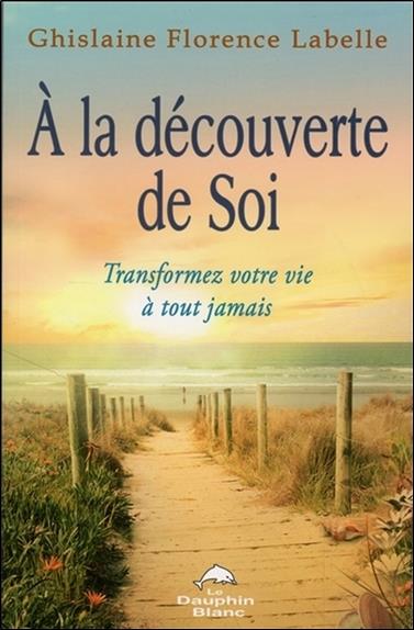 à la découverte de soi ; transformez votre vie à tout jamais