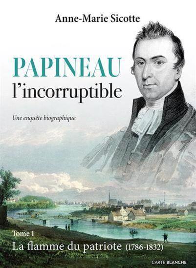 Papineau l'incorruptible v 01 la flamme du patriote (1786-1832)