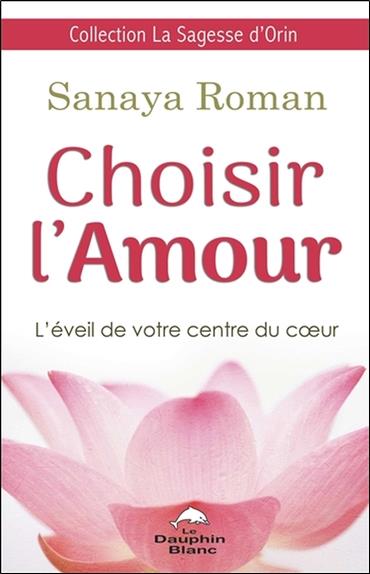 Choisir l'amour ; l'éveil de votre centre du coeur