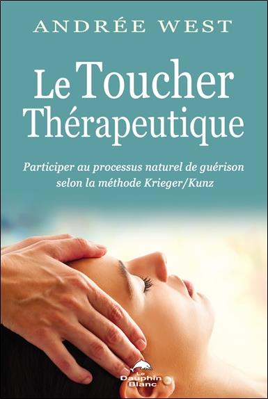 Le toucher thérapeutique : participer au processus naturel de guérison selon la méthode Krieger/Kunz
