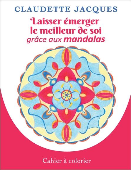 Laisser émerger le meilleur de soi grâce aux mandalas : cahier à colorier