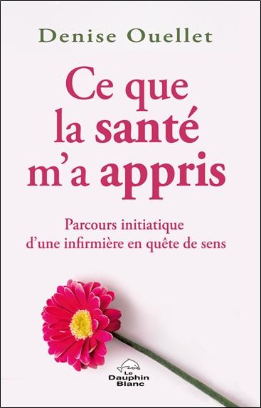 Ce que la santé m'a appris : Parcours initiatique d'une infirmière en quête de sens