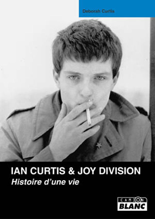 Ian Curtis, Joy Division ; histoire d'une vie