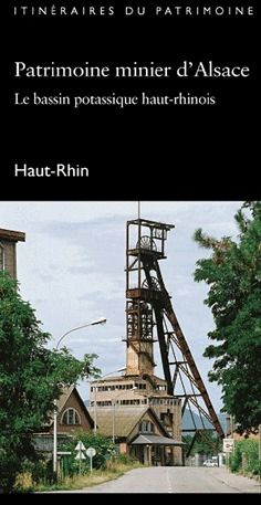 Patrimoine minier d'Alsace ; le bassin potassique haut-rhinois