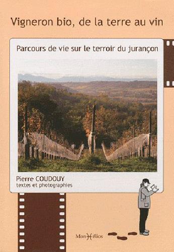 Vigneron bio, de la terre au vin ; parcours de vie sur le terroir du Jurançon