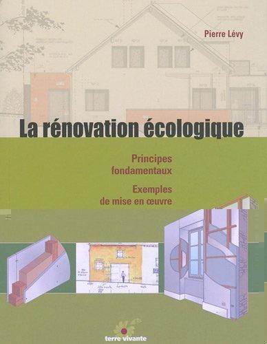 La rénovation écologique ; principes fondamentaux, exemples de mise en oeuvre