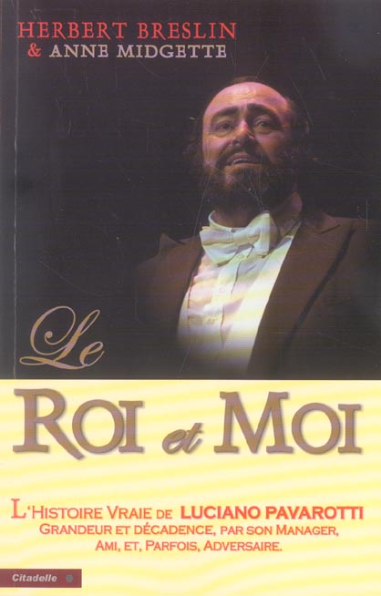 Le roi et moi ; l'histoire vraie de luciano pavarotti, grandeur et decadence, par son manager, ami et parfois adversaire