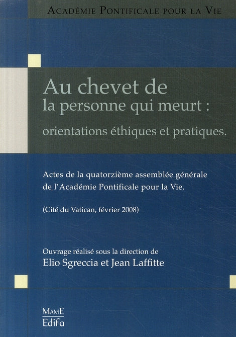 Au chevet de la personne qui meurt : orientations éthiques et pratiques ; actes de la quatorzième assemblée générale de l'académie pontificale pour la vie (édition 2008)