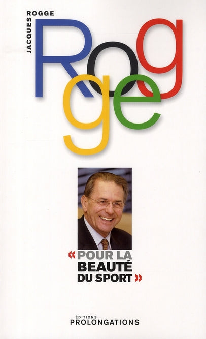 Pour la beauté du sport ; autobiographie de J. Rogge