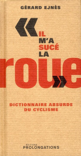 Il m'a sucé la roue ; dictionnaire absurde du cyclisme