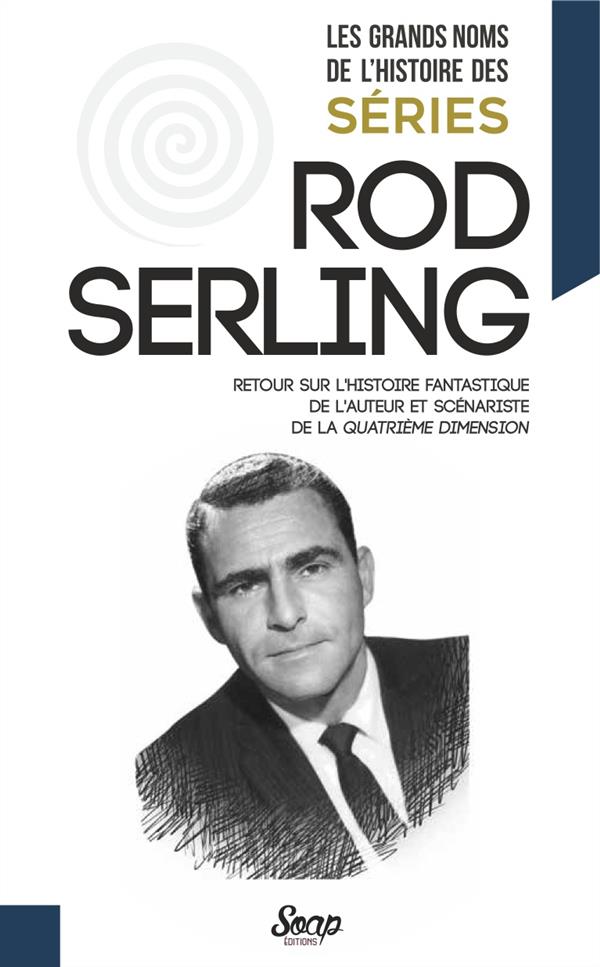 SOAP : les grands noms de l'histoire des séries ; Rod Serling