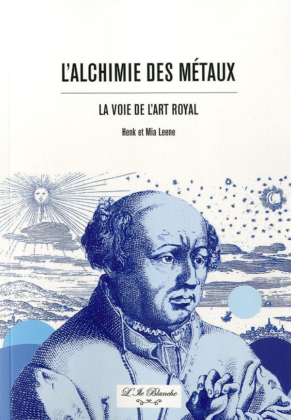 L'alchimie des métaux ; la voie de l'art royal