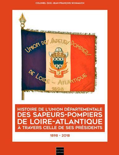 Histoire de l'union départementale des sapeurs-pompiers de Loire-Atlantique à travres celle de ses présidents, 1898-2018