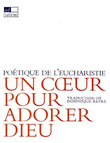 Un coeur pour adorer Dieu ; poétique de l'eucharistie