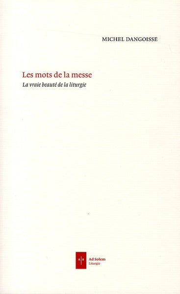 Les mots de la messe ; la vraie beauté de la liturgie