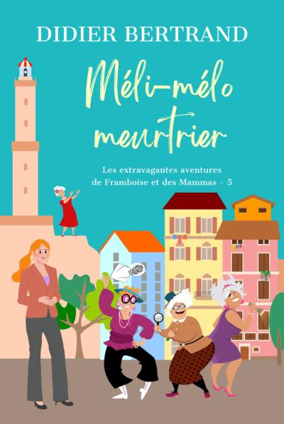 Les extravagantes aventures de framboise et les mammas - t05 - meli-melo meurtrier - les extravagant