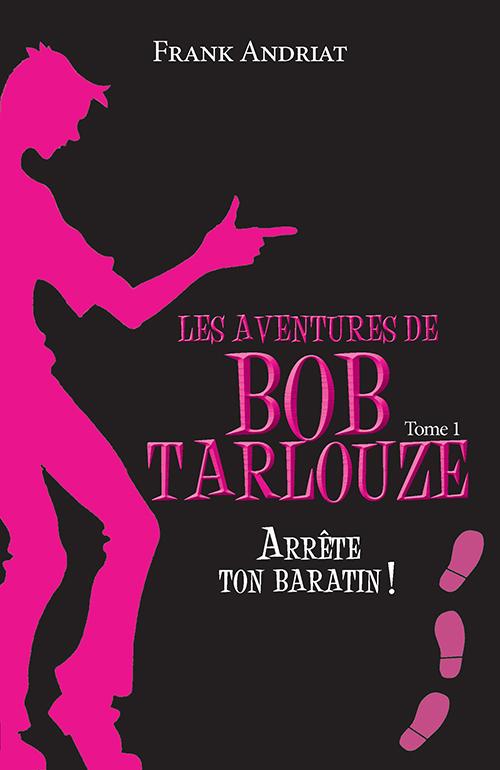 Les aventures de Bob Tarlouze Tome 1 : arrte ton baratin !