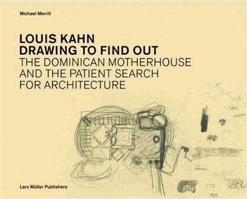 Louis Kahn ; drawing to find out ; the dominican motherhouse and the patient search ofr architecture