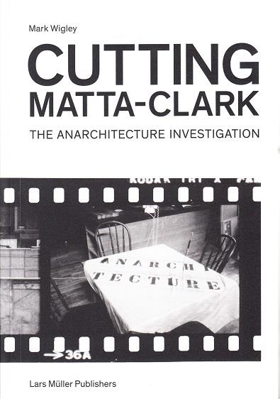 Cutting matta-clark ; the anarchitecture project