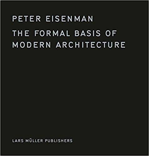 Peter Eisenman ; the formal basis of modern architecture