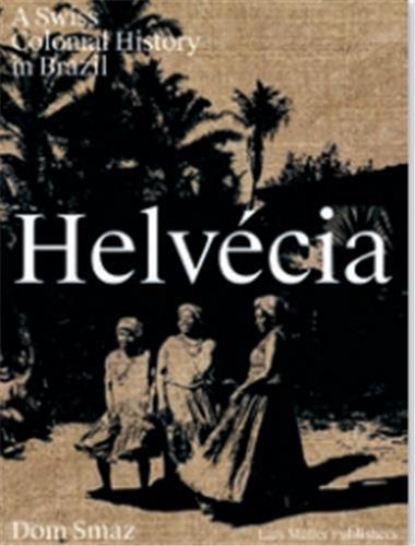 Helvécia : a swiss colonial history in Brazil