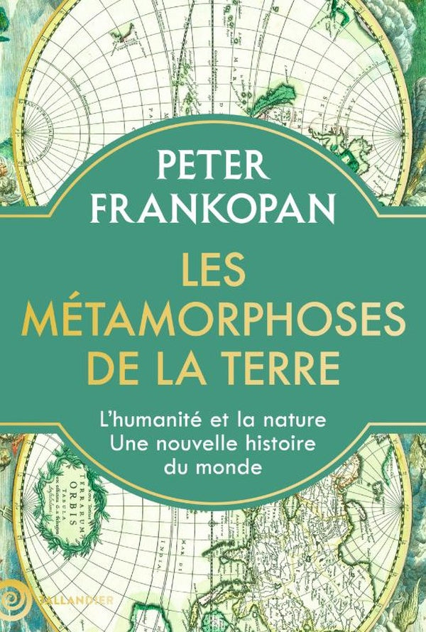 Les metamorphoses de la terre - l'humanite et la nature. une nouvelle histoire du monde