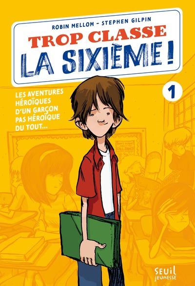 Trop classe la sixième ! Tome 1 : Les aventures héroïques d'un garçon pas héroïque du tout