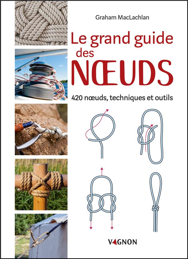 Le grand guide des noeuds ; 420 noeuds, techniques et outils
