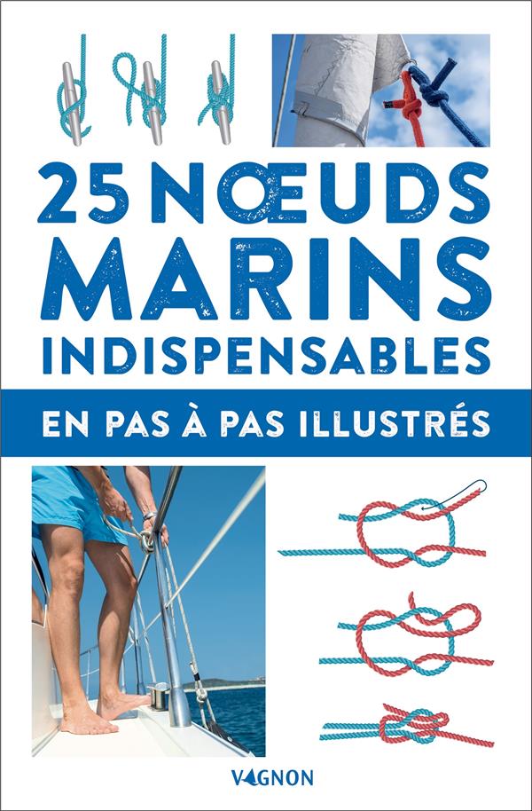 25 noeuds marins indispensables : En pas à pas illustrés