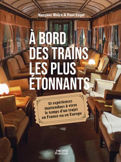 À bord des trains les plus étonnants : 25 expériences inattendues à vivre le temps d'un trajet en France ou en Europe