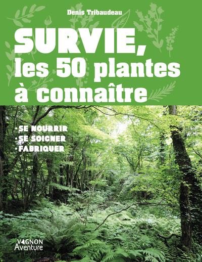 Survie, les 50 plantes à connaître : Se nourrir, se soigner, fabriquer