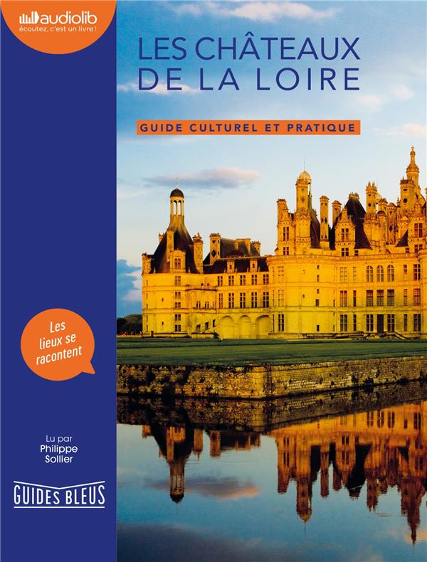 Guides bleus ; les châteaux de la Loire ; guide culturel et pratique