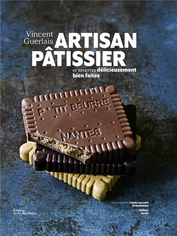Artisan pâtissier :  60 recettes délicieusement bien faites