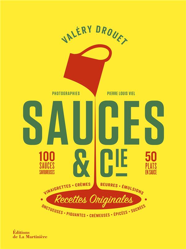 Sauces & Cie : 100 sauces savoureuses, 50 plats en sauce