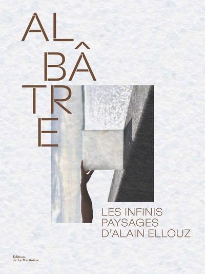 Albâtre : Les infinis paysages d'Alain Ellouz