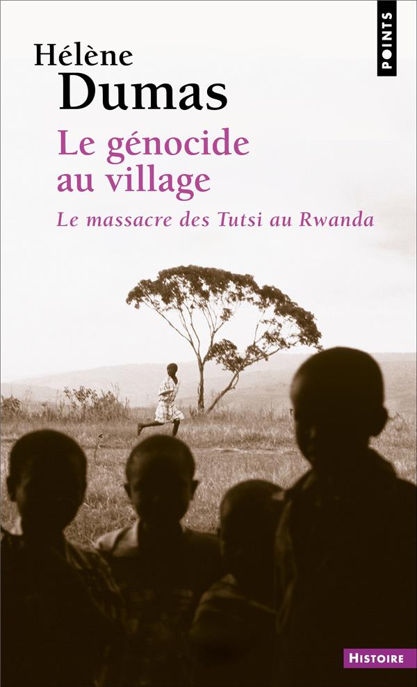 Le génocide au village : Le massacre des Tutsi au Rwanda