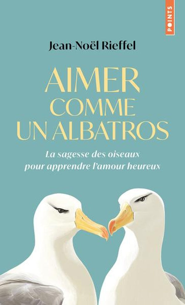 Aimer comme un albatros : La sagesse des oiseaux pour apprendre l'amour heureux