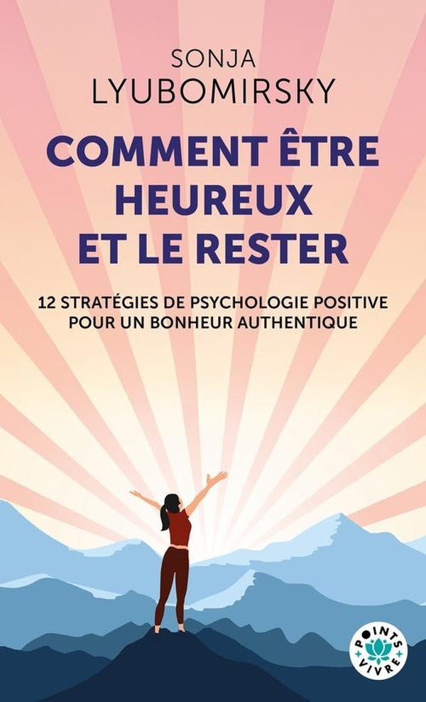 Comment être heureux et le rester : 12 stratégies de psychologie positive pour un bonheur authentique