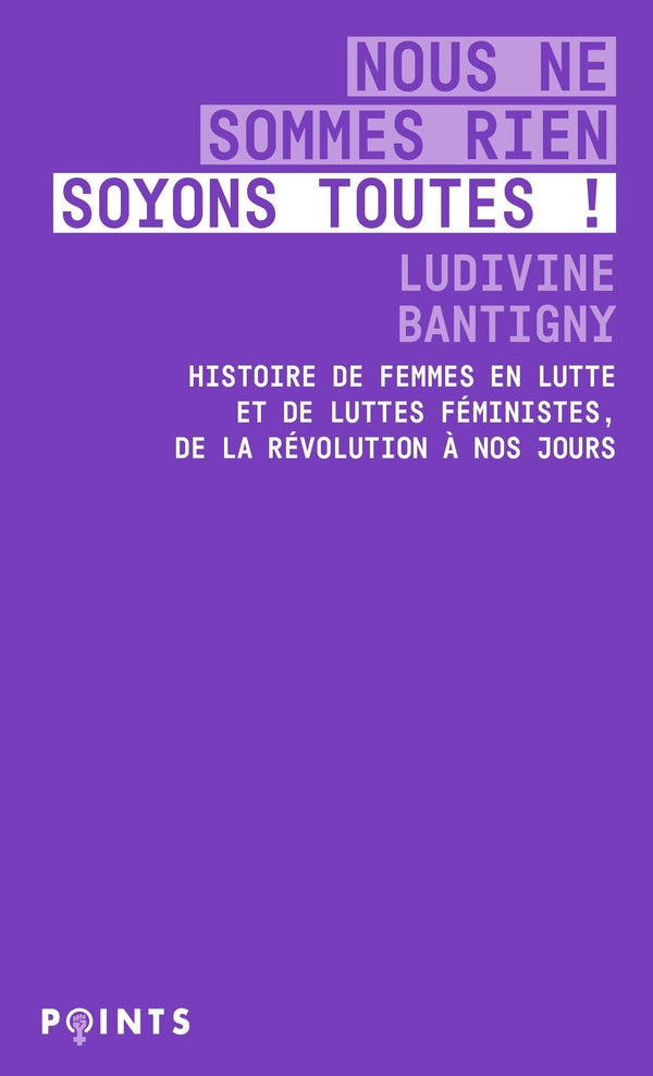 Nous ne sommes rien, soyons toutes ! Histoire de femmes en lutte et de luttes féministes, de la Révolution à nos jours