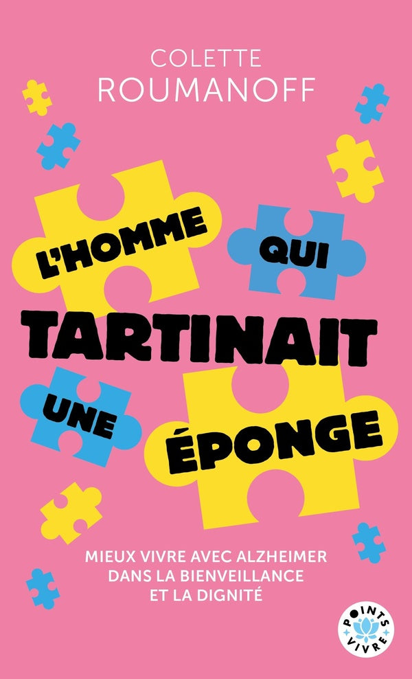 L'homme qui tartinait une éponge : Mieux vivre avec Alzheimer dans la bienveillance et la dignité