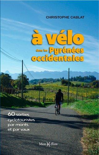 à vélo dans les Pyrénées occidentales : 60 sorties cyclotouristes par monts et par vaux - flash vidéo