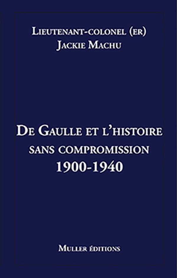 De Gaulle et l'histoire sans compromission 1900-1940