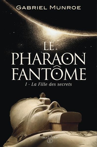 Le pharaon fantôme Tome 1 : La fille des secrets